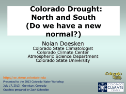 Colorado Drought: North and South (Do we have a new normal?) Nolan Doesken  Colorado State Climatologist Colorado Climate Center Atmospheric Science Department Colorado State University  http://ccc.atmos.colostate.edu Presented to the 2013