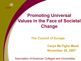 Promoting Universal Values in the Face of Societal Change The Council of Europe  Caryn McTighe Musil November 20, 2007 Association of American Colleges and Universities.