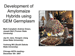 Development of Amylomaize Hybrids using GEM Germplasm Mark Campbell, Andrew Green, Joseph Bell (Truman State University) Jay-lin Jane, Hongxin Jiang (Iowa State University) Yusheng WU (South Dakota State University) Chicago ASTA.