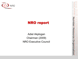 NRO report Adiel Akplogan Chairman (2009) NRO Executive Council What is the NRO? • Number Resource Organisation – Vehicle for RIR cooperation and representation  • Formed.