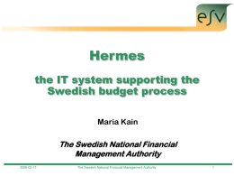 Hermes the IT system supporting the Swedish budget process Maria Kain  The Swedish National Financial Management Authority 2006-02-17  The Swedish National Financial Management Authority.