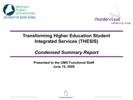 Transforming Higher Education Student Integrated Services (THESIS)  Condensed Summary Report Presented to the UMS Functional Staff June 15, 2005