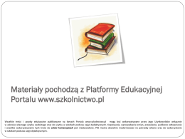 Materiały pochodzą z Platformy Edukacyjnej Portalu www.szkolnictwo.pl Wszelkie treści i zasoby edukacyjne publikowane na łamach Portalu www.szkolnictwo.pl mogą być wykorzystywane przez jego.