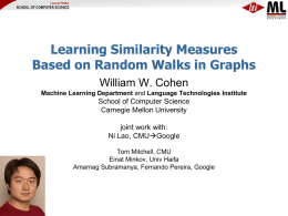 Learning Similarity Measures Based on Random Walks in Graphs William W. Cohen Machine Learning Department and Language Technologies Institute  School of Computer Science Carnegie Mellon.