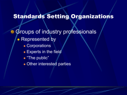 Standards Setting Organizations Groups of industry professionals   Represented by Corporations  Experts in the field  “The public”  Other interested parties 