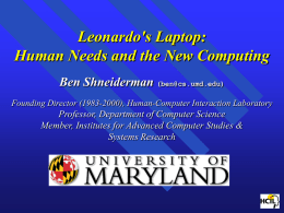 Leonardo's Laptop: Human Needs and the New Computing Ben Shneiderman (ben@cs.umd.edu) Founding Director (1983-2000), Human-Computer Interaction Laboratory  Professor, Department of Computer Science Member, Institutes for.