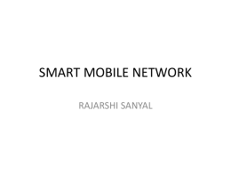 SMART MOBILE NETWORK RAJARSHI SANYAL Abbreviations • LTE : Long Term evolution (4G) PATRONISED BY GSMA • IMS: IP Mutimedia Subsystem • MSC: Mobile Switching.