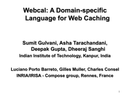 Webcal: A Domain-specific Language for Web Caching  Sumit Gulvani, Asha Tarachandani, Deepak Gupta, Dheeraj Sanghi Indian Institute of Technology, Kanpur, India Luciano Porto Barreto, Gilles.