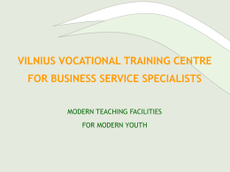 VILNIUS VOCATIONAL TRAINING CENTRE FOR BUSINESS SERVICE SPECIALISTS MODERN TEACHING FACILITIES FOR MODERN YOUTH.