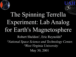UAH  The Spinning Terrella Experiment: Lab Analog for Earth's Magnetosphere Robert Sheldon1, Eric Reynolds2 1National Space Science and Technology Center, 2West Virginia University May 30, 2001