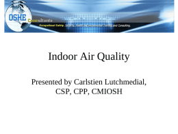 Indoor Air Quality Presented by Carlstien Lutchmedial, CSP, CPP, CMIOSH Introduction  • Indoor air is increasingly recognized as being more “dangerous” to human health.