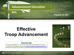 Advancement Education BSA  Effective Troop Advancement Expiration Date This presentation is not to be used after December 31, 2015. Obtain an updated version at www.scouting.org/advancement.