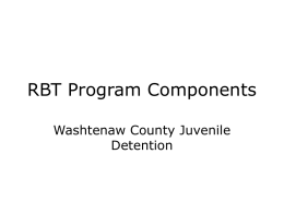 RBT Program Components Washtenaw County Juvenile Detention Orientation Laying the Foundation of RBT.