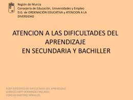 Región de Murcia Consejería de Educación, Universidades y Empleo D.G. de ORDENACIÓN EDUCATIVA y ATENCION A LA DIVERSIDAD  ATENCION A LAS DIFICULTADES DEL APRENDIZAJE EN SECUNDARIA.