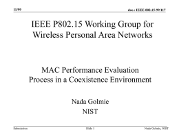 11/99  doc.: IEEE 802.15-99/117  IEEE P802.15 Working Group for Wireless Personal Area Networks  MAC Performance Evaluation Process in a Coexistence Environment Nada Golmie NIST Submission  Slide 1  Nada Golmie, NIST.