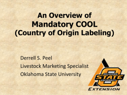 An Overview of  Mandatory COOL  (Country of Origin Labeling)  Derrell S. Peel Livestock Marketing Specialist Oklahoma State University.