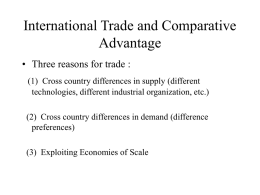 International Trade and Comparative Advantage • Three reasons for trade : (1) Cross country differences in supply (different technologies, different industrial organization, etc.) (2) Cross.