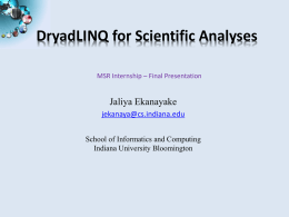 DryadLINQ for Scientific Analyses MSR Internship – Final Presentation  Jaliya Ekanayake jekanaya@cs.indiana.edu School of Informatics and Computing Indiana University Bloomington  SALSA.
