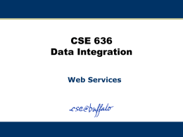 CSE 636 Data Integration Web Services What is a Web Service • A web service is a network accessible interface to application functionality – Application.