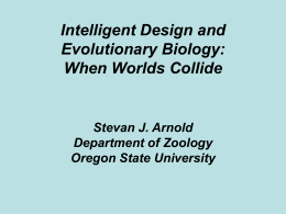 Intelligent Design and Evolutionary Biology: When Worlds Collide  Stevan J. Arnold Department of Zoology Oregon State University.
