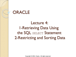 ORACLE Lecture 4: 1-Retrieving Data Using the SQL SELECT Statement 2-Restricting and Sorting Data  Copyright © 2004, Oracle.