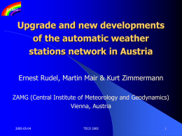 Upgrade and new developments of the automatic weather stations network in Austria Ernest Rudel, Martin Mair & Kurt Zimmermann ZAMG (Central Institute of Meteorology.