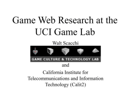 Game Web Research at the UCI Game Lab Walt Scacchi  and California Institute for Telecommunications and Information Technology (Calit2)