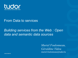 From Data to services  Building services from the Web : Open data and semantic data sources Muriel Foulonneau, G&eacute;raldine Vidou muriel.foulonneau@tudor.lu.