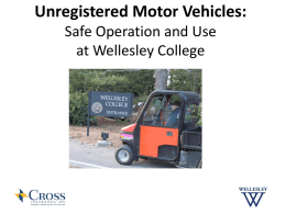 Unregistered Motor Vehicles: Safe Operation and Use at Wellesley College Training Objectives – Understand safety concerns of unregistered motorized vehicles on the Wellesley College campus –