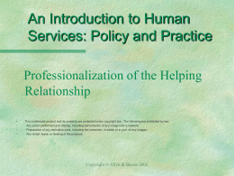 An Introduction to Human Services: Policy and Practice Professionalization of the Helping Relationship  • • •  This multimedia product and its contents are protected under copyright law.