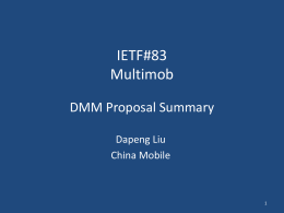 IETF#83 Multimob DMM Proposal Summary Dapeng Liu China Mobile Current status of DMM • DMM working group has been formed. • The new DMM charter is.