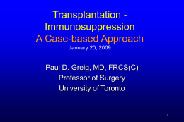Transplantation Immunosuppression A Case-based Approach January 20, 2009  Paul D. Greig, MD, FRCS(C) Professor of Surgery University of Toronto.