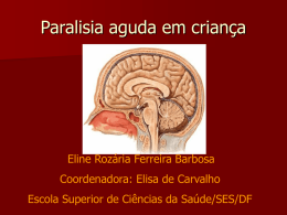 Paralisia aguda em criança  Eline Rozária Ferreira Barbosa  Coordenadora: Elisa de Carvalho Escola Superior de Ciências da Saúde/SES/DF.