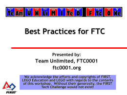 Best Practices for FTC Presented by:  Team Unlimited, FTC0001 ftc0001.org We acknowledge the efforts and copyrights of FIRST, LEGO Education and LEGO with regards to.