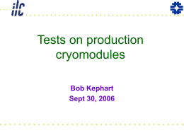Tests on production cryomodules Bob Kephart Sept 30, 2006 Introduction • The ILC cryomodule will evolve through several versions between now and the series production used.