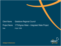 Client Name  Gladstone Regional Council  Project Name  1770/Agnes Water – Integrated Water Project  Date  8 April 2008  Gladstone Regional Council Integrated Water Strategy.
