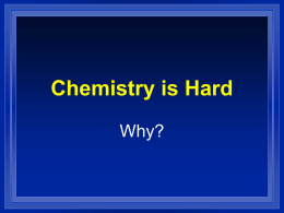 Chemistry is Hard Why? Bloom’s Taxonomy  Psychologist  who studied how people  think  Broke thinking into levels of complexity  Each level required using the information.