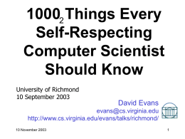 10002 Things Every Self-Respecting Computer Scientist Should Know University of Richmond 10 September 2003  David Evans  evans@cs.virginia.edu http://www.cs.virginia.edu/evans/talks/richmond/ 10 November 2003