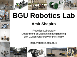 BGU Robotics Lab Amir Shapiro Robotics Laboratory Department of Mechanical Engineering Ben Gurion University of the Negev http://robotics.bgu.ac.il/