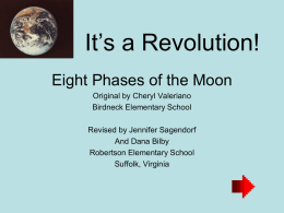 It&rsquo;s a Revolution! Eight Phases of the Moon Original by Cheryl Valeriano Birdneck Elementary School Revised by Jennifer Sagendorf And Dana Bilby Robertson Elementary School Suffolk, Virginia.