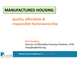 MANUFACTURED HOUSING: quality, affordable & responsible homeownership  Rick Haughey Director of Affordable Housing Initiatives, CFED rhaughey@cfed.org NALHFA Annual Conference  April 27, 2012