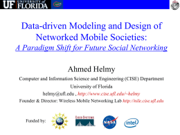Data-driven Modeling and Design of Networked Mobile Societies: A Paradigm Shift for Future Social Networking  Ahmed Helmy Computer and Information Science and Engineering (CISE)