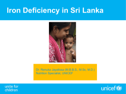 Iron Deficiency in Sri Lanka  Dr. Renuka Jayatissa (M.B.B.S., M.Sc, M.D.) Nutrition Specialist, UNICEF.