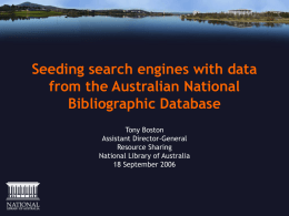 Seeding search engines with data from the Australian National Bibliographic Database Tony Boston Assistant Director-General Resource Sharing National Library of Australia 18 September 2006