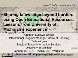 Image CC:BY-SA opensourceway (Flickr)  Sharing knowledge beyond borders using Open Educational Resources: Lessons from University of Michigan’s experience Kathleen Ludewig Omollo International Program Manager, Office of.