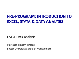 PRE-PROGRAM: INTRODUCTION TO EXCEL, STATA & DATA ANALYSIS  EMBA Data Analysis Professor Timothy Simcoe Boston University School of Management.