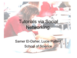 Tutorials via Social Networking. Samer El-Daher, Lucie Pollard School of Science • Some of the difficulties of teaching large classes are that: – Staff are.