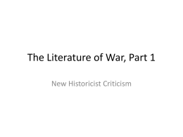 The Literature of War, Part 1 New Historicist Criticism What is New Historicist Criticism? • New Historicism attempts to interpret a work.