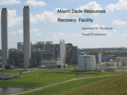 Miami Dade Resources Recovery Facility Operated By: Montenay Power Corporation Miami Dade Resource Facility •The facility is the largest and most comprehensive waste-to-energy facility in the world. •Processes.