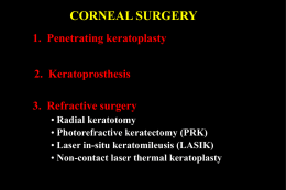 CORNEAL SURGERY 1. Penetrating keratoplasty 2. Keratoprosthesis 3. Refractive surgery • Radial keratotomy • Photorefractive keratectomy (PRK) • Laser in-situ keratomileusis (LASIK) • Non-contact laser thermal keratoplasty.